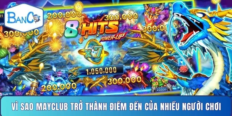 vi-sao-mayclub-tro-thanh-diem-den-cua-nhieu-nguoi-choi