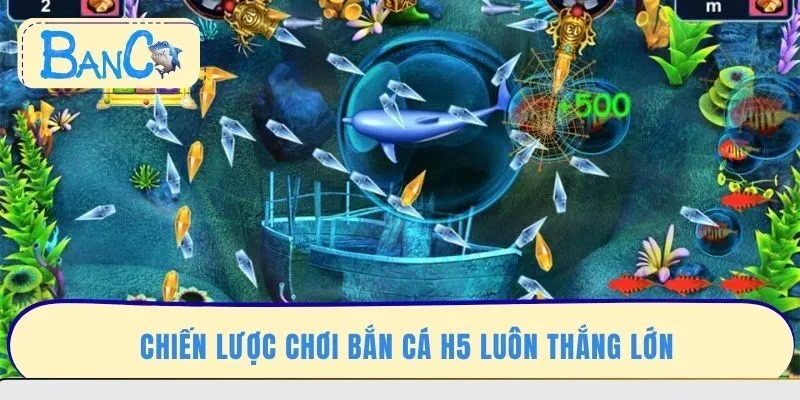 chien-luoc-choi-ban-ca-h5-luon-thang-lon