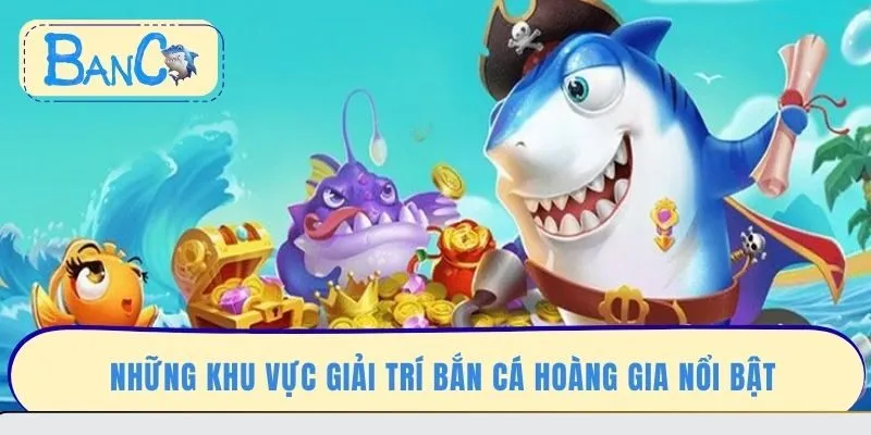 nhung-khu-vuc-giai-tri-ban-ca-hoang-gia-noi-bat