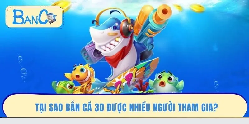 tai-sao-ban-ca-3d-duoc-nhieu-nguoi-tham-gia