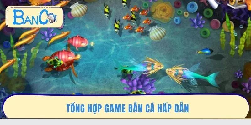 tong-hop-game-ban-ca-hap-dan
